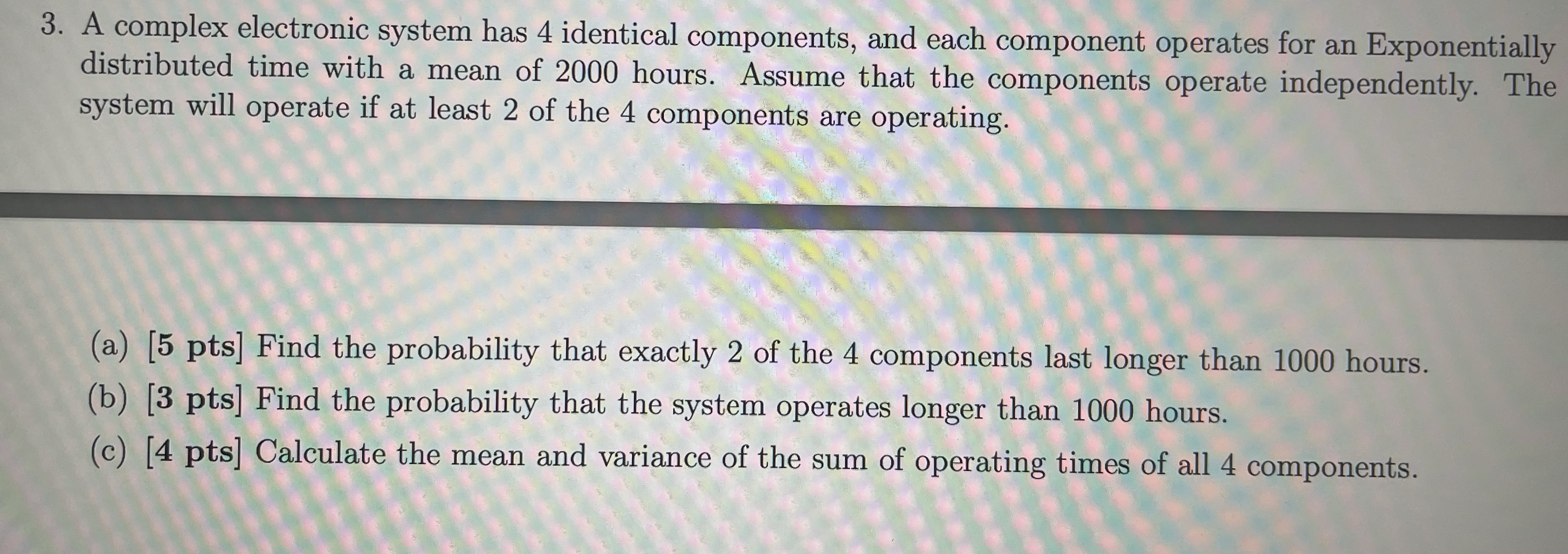  3. A complex electronic system has 4 identical components, and each