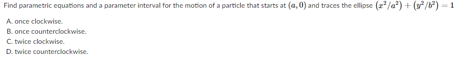 1. Find parametric equations and a parameter interval for the motion of