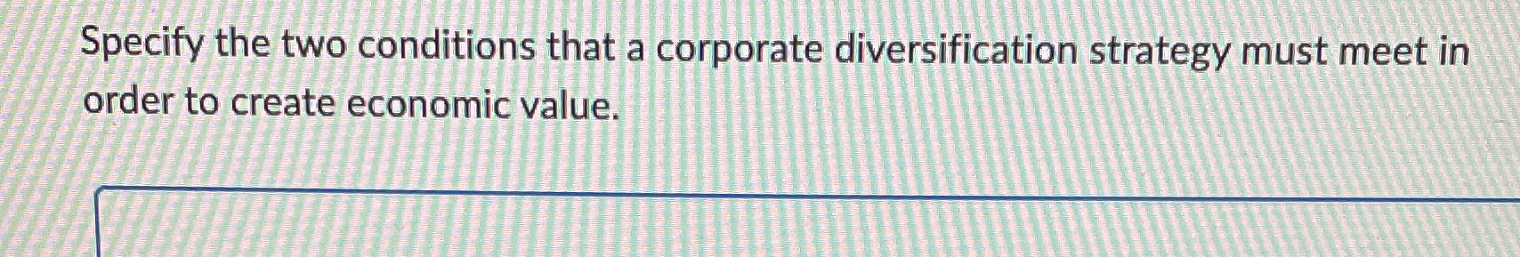 Specify the two conditions that a corporate diversification strategy must meet in