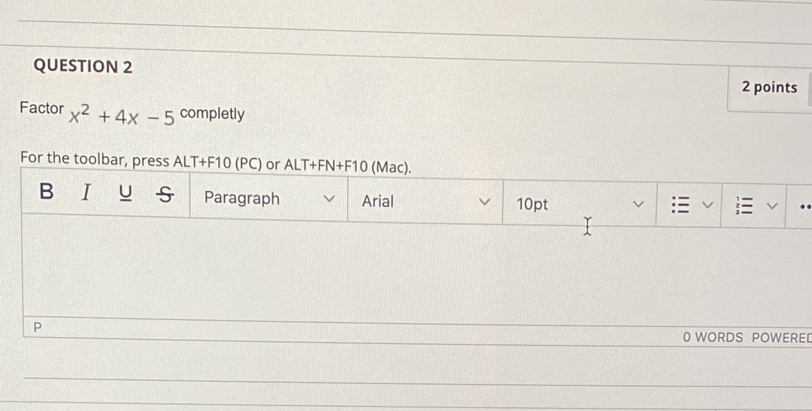 QUESTION 2 Factor 2 X + 4X 5 completly For the toolbar,