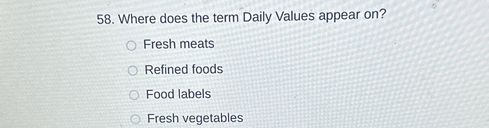O Where does the term Daily Values appear on? o Fresh meats