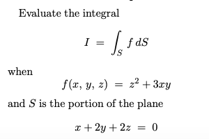 Evaluate the integral = f ds S when f(x, y, z)
