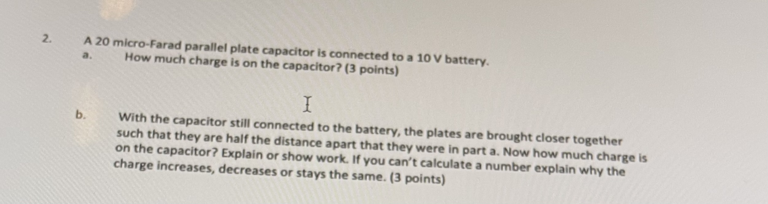  2. A 20 micro-Farad parallel plate capacitor is connected to a