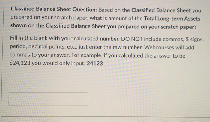 Balance. Use this Classified Balance Sheet to answer this question and the