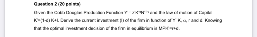  Question 2 (20 points) Given the Cobb Douglas Production Function Y"=