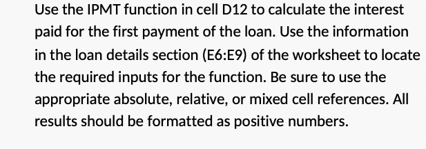 Use the IPMT function in cell D12 to calculate the interest