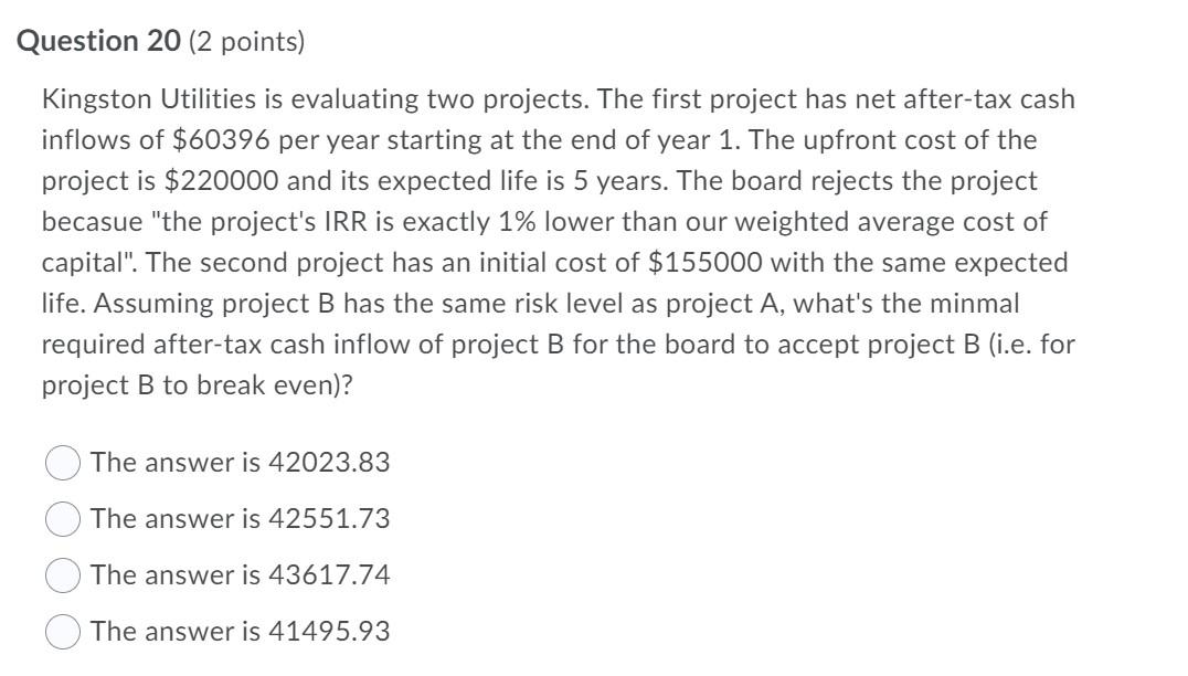  Question 20 (2 points) Kingston Utilities is evaluating two projects. The