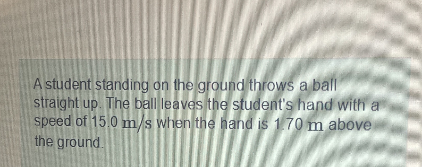  A student standing on the ground throws a ball straight up.