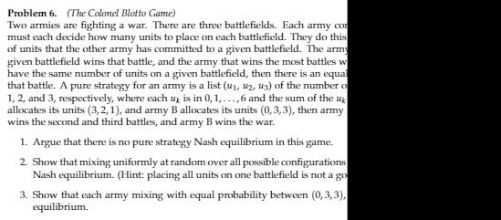 Problem 6. (The Colonel Blotto Game) Two armies are fighting a