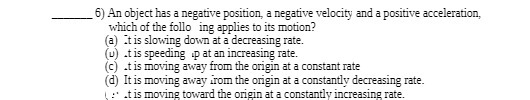 6) An object has a negative position, a negative velocity and