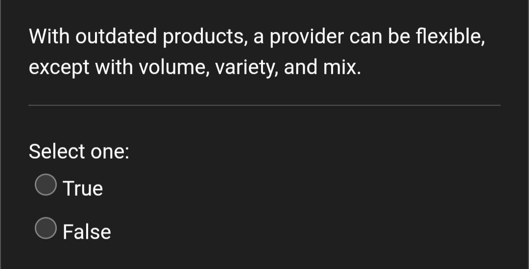 With outdated products, a provider can be flexible, except with volume, variety,