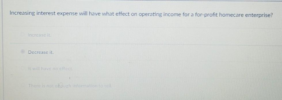 A. B. Increasing interest expense will have what effect on operating