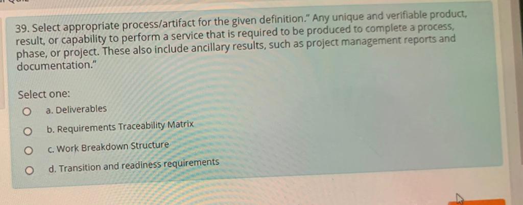 d. Collect Requirements34. Select appropriate process/artifact for the given definition "This process