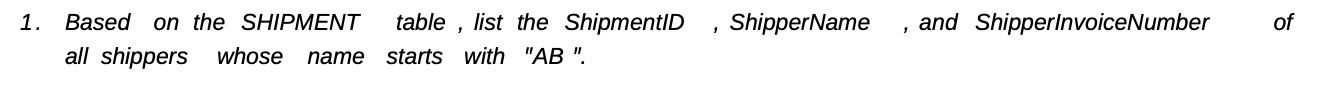  1. Based on the SHIPMENT table , list the ShipmentID ,
