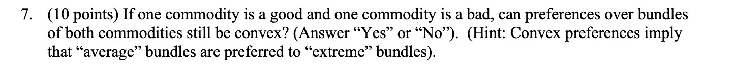  7. (10 points) If one commodity is a good and one