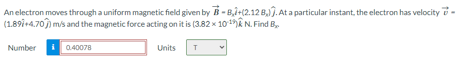 An electron moves through a uniform magnetic field givenby B = Bxi+(2.12