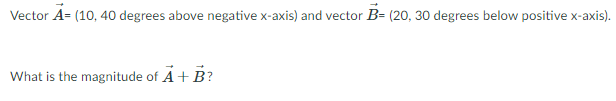  Vector A= (10, 40 degrees above negative x-axis) and vector B=