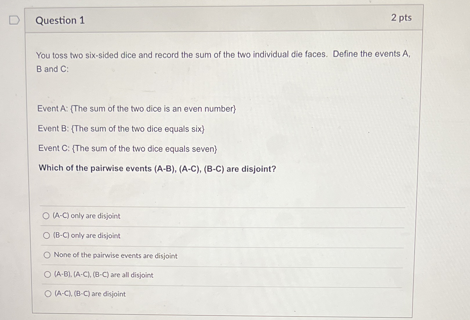 D Question 1 2 pts You toss two six-sided dice and