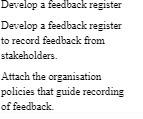  Develop later Develop a feedback register to record feedback from stakeholders.