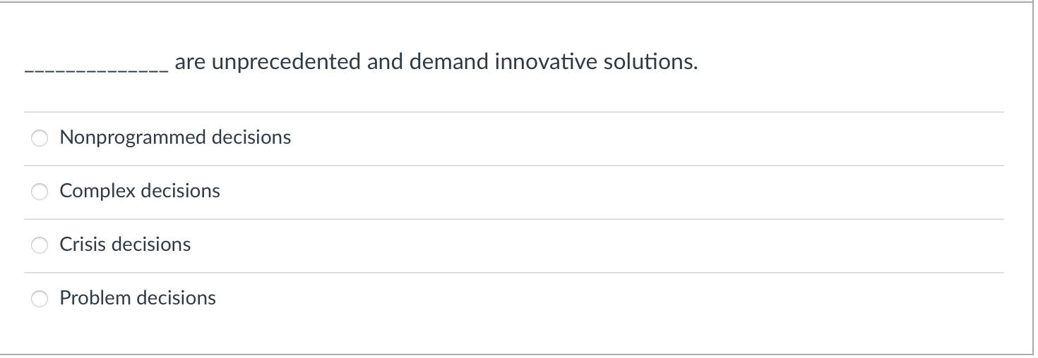 are unprecedented and demand innovative solutions. Nonprogrammed decisions O Complex decisions O