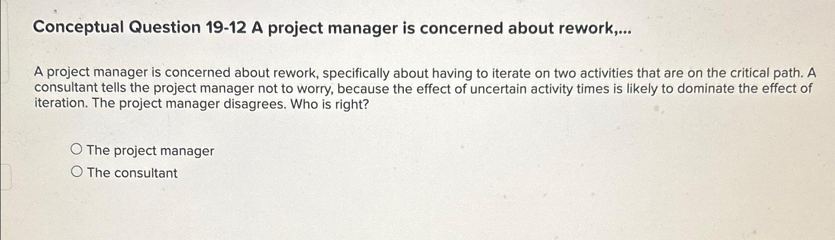  Conceptual Question 19-12 A project manager is concerned about rework,... A