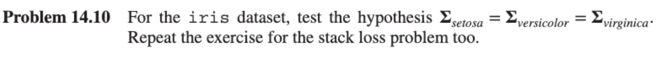 [Multiple-Sample Testing of Variance Matrix] Problem 14.10 Problem 14.10 For the iris