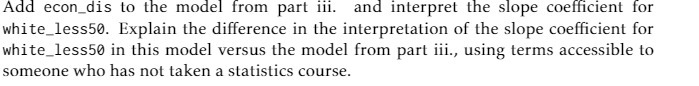 Add econ_dis to the model from part iii. and interpret the