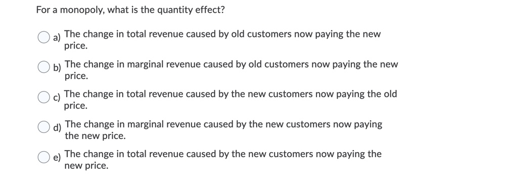  For a monopoly. what is the quantity effect? a) The change