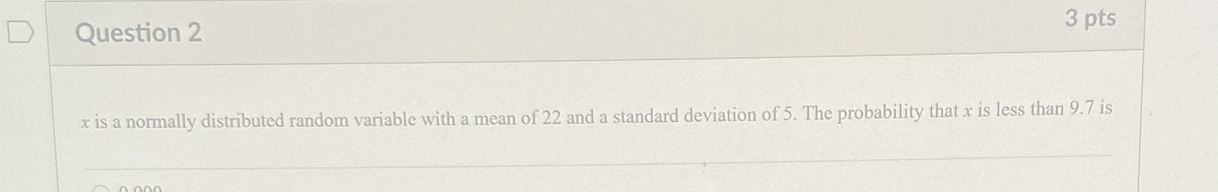 D Question 2 3 pts x is a normally distributed random