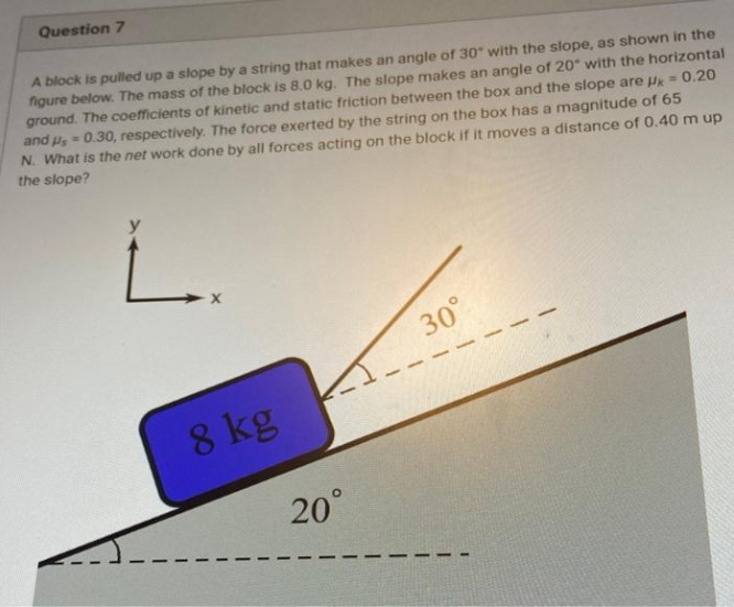  Question 7 A block is pulled up a slope by a