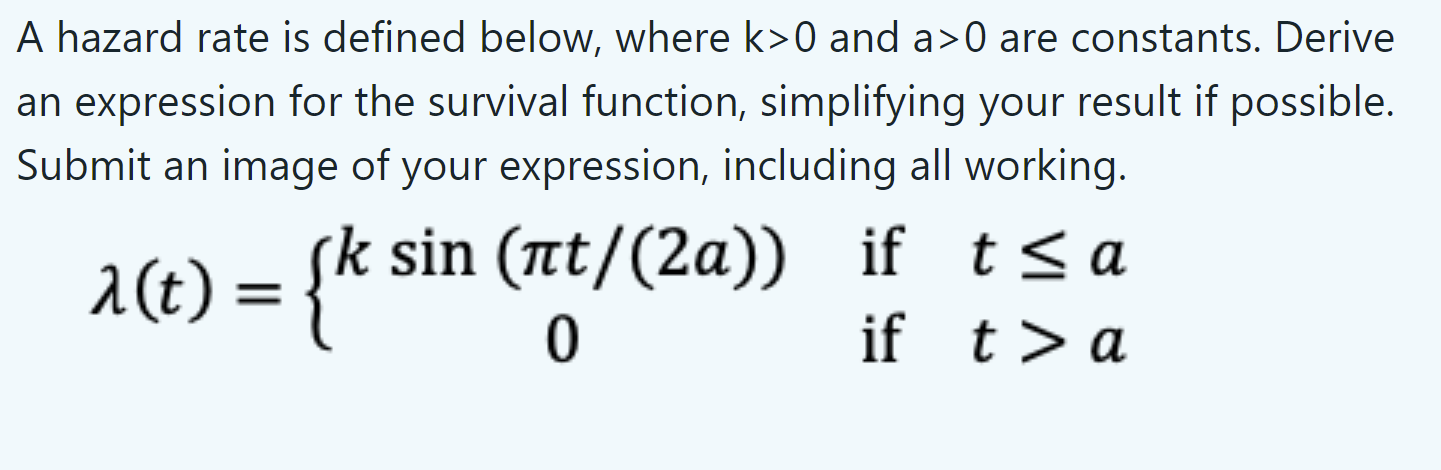 Question 3 A hazard rate is defined below, where k>0 and a>0