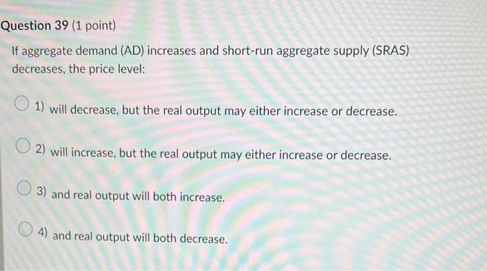 Question 39 (1 point) If aggregate demand (AD) increases and short-run