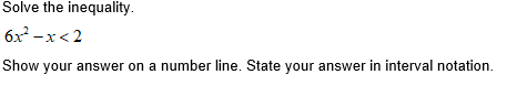 Solve the inequality. 6x2 x < 2 Show your answer on a