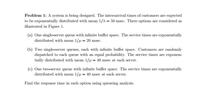 thanks in advance Problem 1: A system is being designed. The inter-arrival
