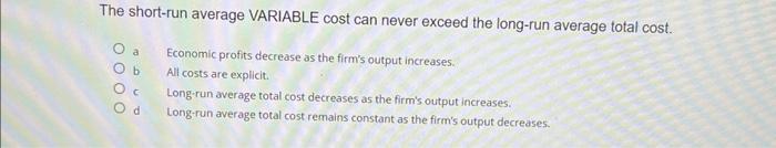  The short-run average VARIABLE cost can never exceed the long-run average