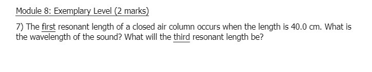  Module 8: Exemplary Level (2 marks) 7) The first resonant length
