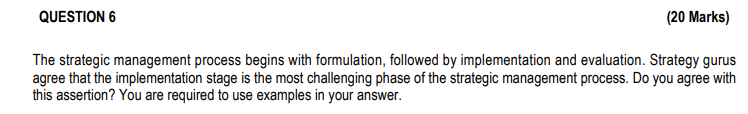  QUESTION 6 (20 Marks) The strategic management process begins with formulation,