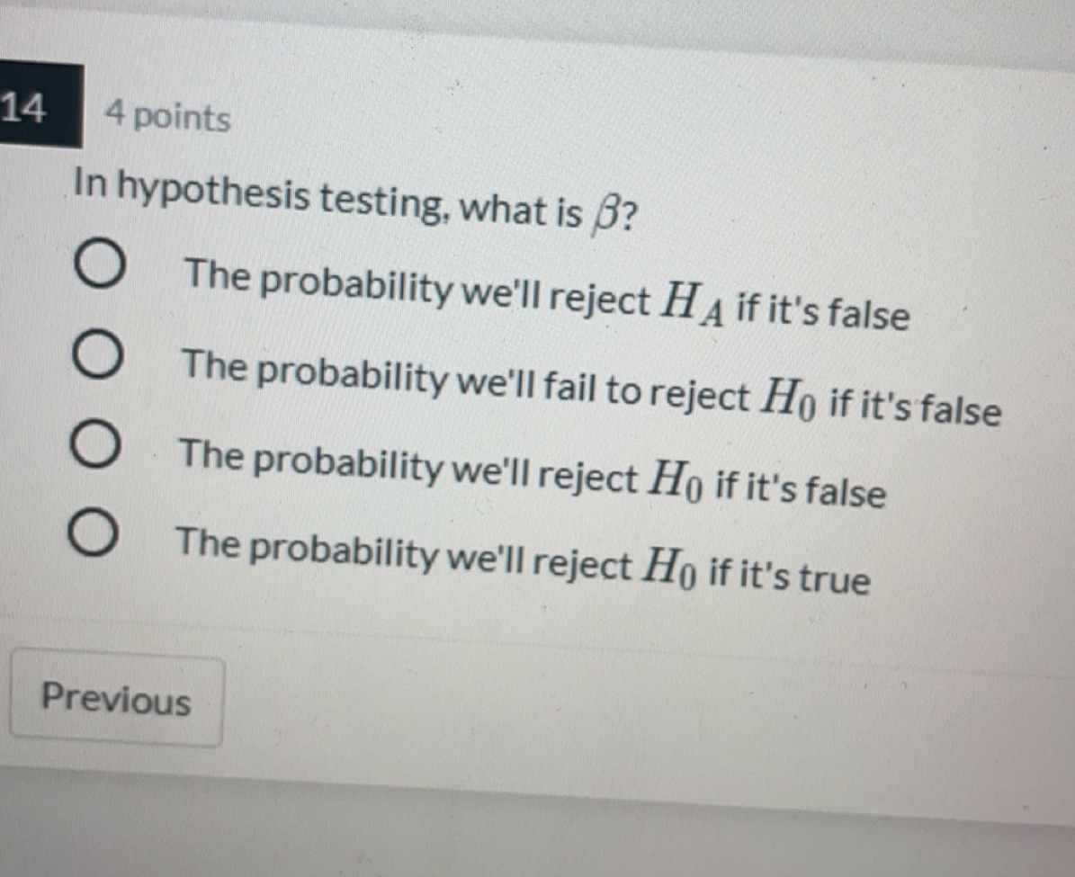  14 4 points In hypothesis testing, what is B? The probability
