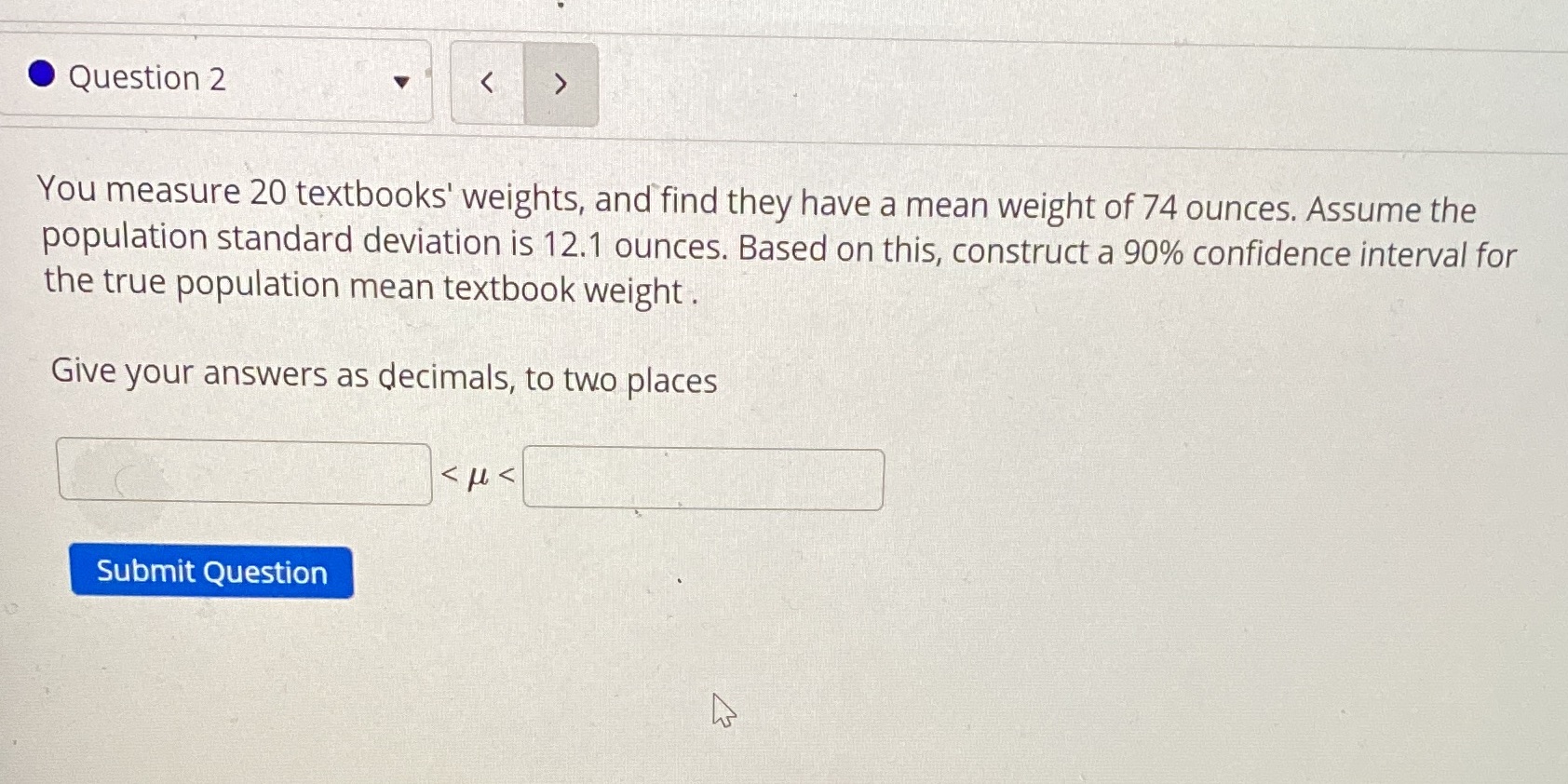 Question 2 You measure 20 textbooks' weights, and find they have a