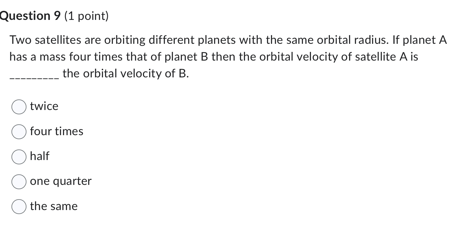  Question 9 (1 point) Two satellites are orbiting different planets with