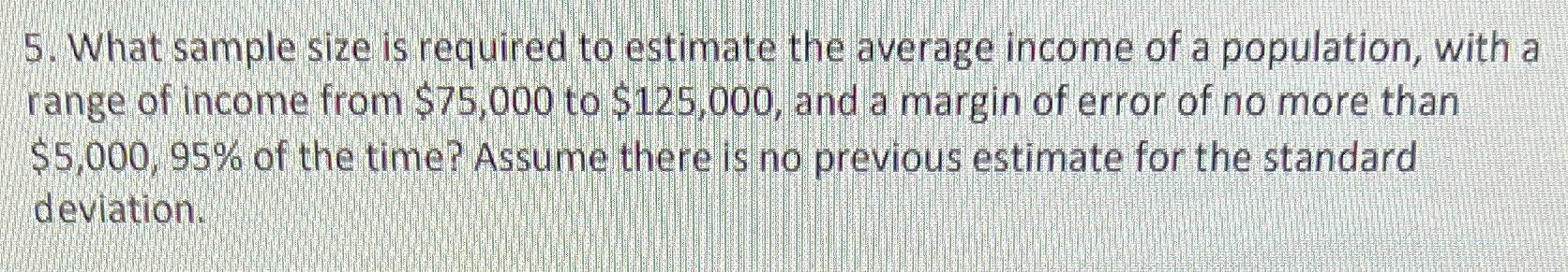  5. What sample size is required to estimate the average income