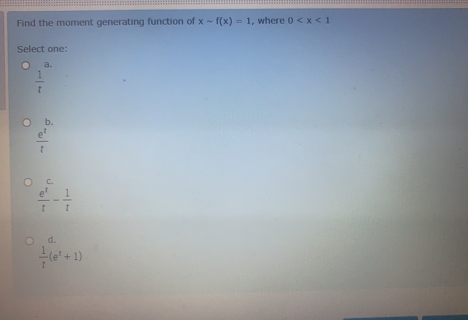 Find the moment generating function of x f(x) = Select one: 1,