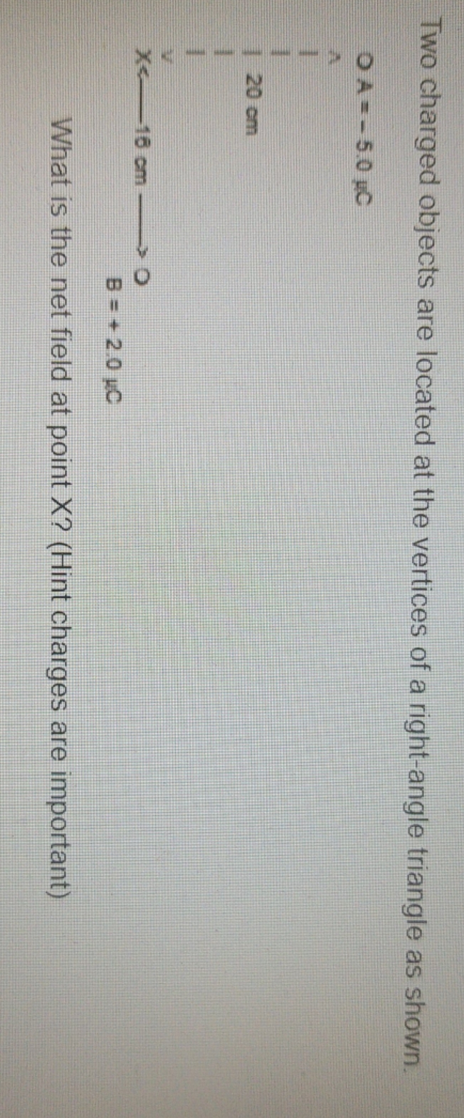 please help Two charged objects are located at the vertices of a