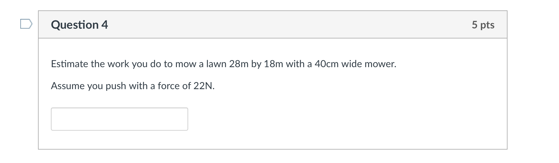  D Question 4 5 pts Estimate the work you do to