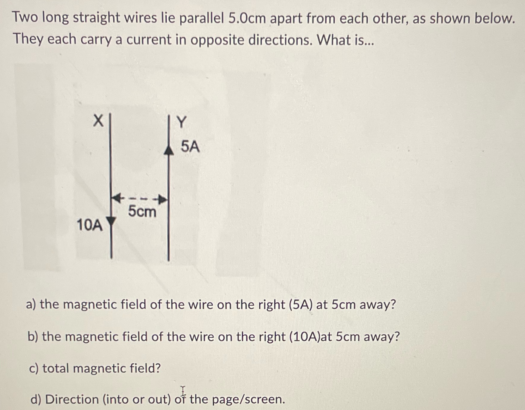  Two long straight wires lie parallel 5.0cm apart from each other,