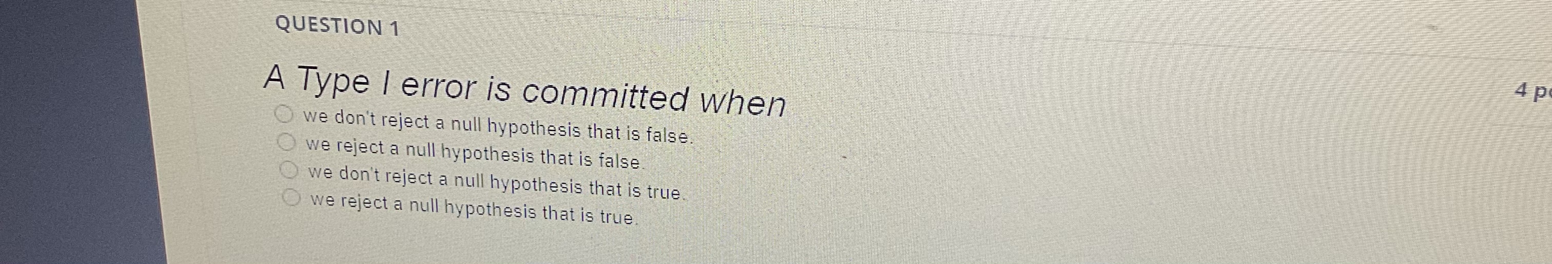 O we don't reject a null hypothesis that is true. we reject