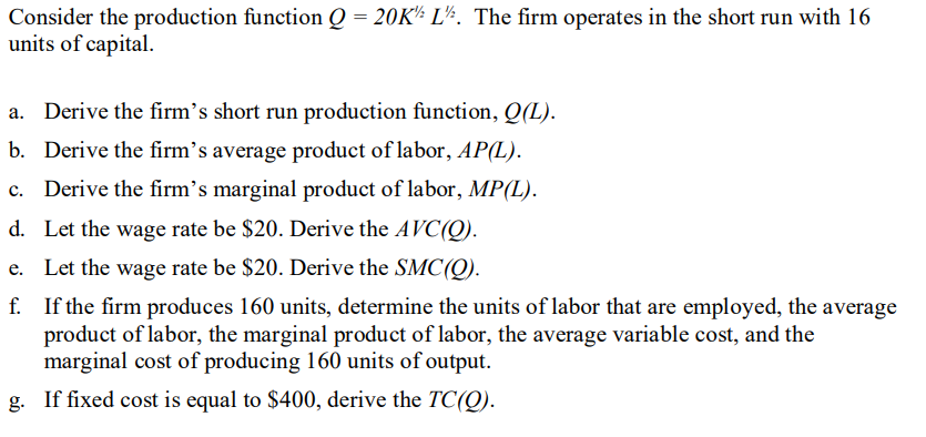  Consider the production function Q = 20K" L". The firm operates