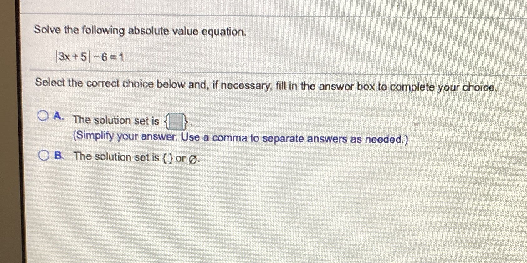 4. Solve the following absolute value equation. 3x + 5-6 =1 Select