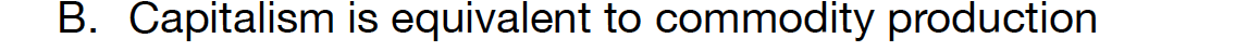  B. Capitalism is equivalent to commodity productionDo you agree or disagree