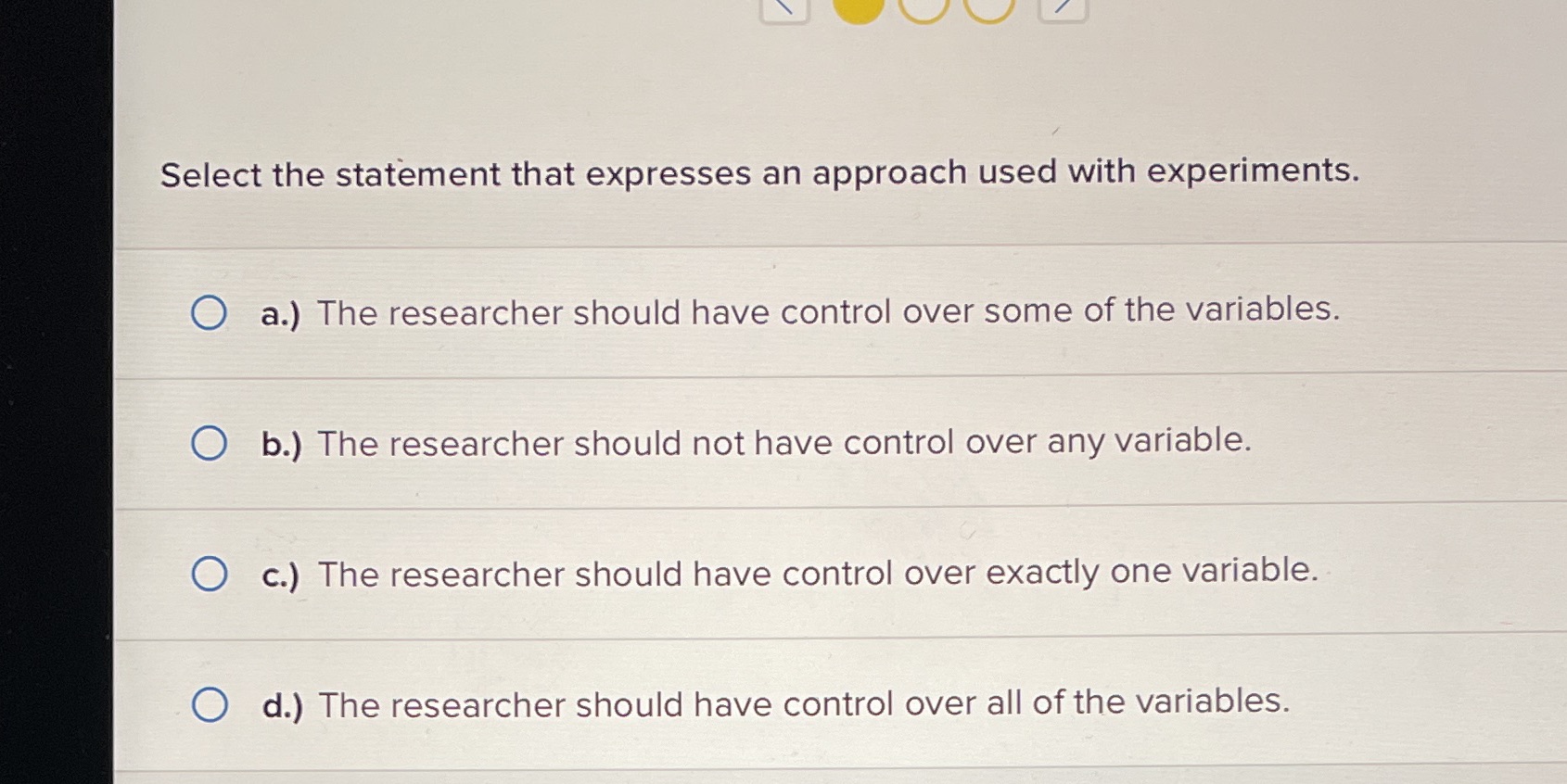  Select the statement that expresses an approach used with experiments. O